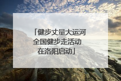 健步丈量大运河 全国健步走活动在洛阳启动