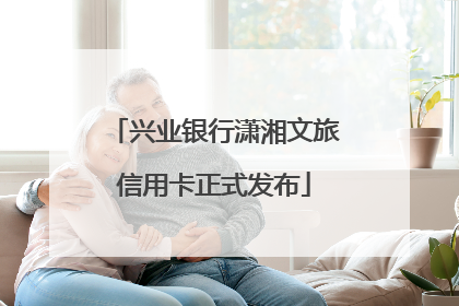 兴业银行潇湘文旅信用卡正式发布