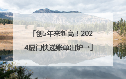 创5年来新高！2024厦门快递账单出炉→