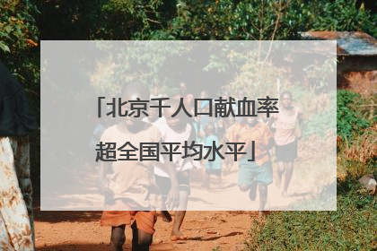 北京千人口献血率超全国平均水平