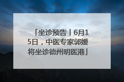 坐诊预告丨6月15日，中医专家郭媛将坐诊德州明医港