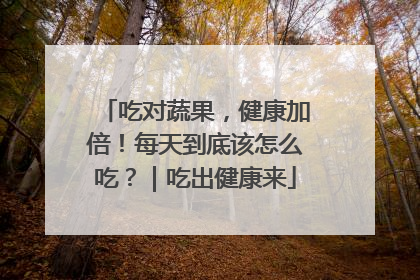 吃对蔬果，健康加倍！每天到底该怎么吃？｜吃出健康来
