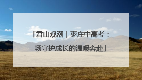 君山观潮｜枣庄中高考：一场守护成长的温暖奔赴