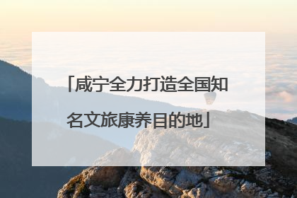 咸宁全力打造全国知名文旅康养目的地