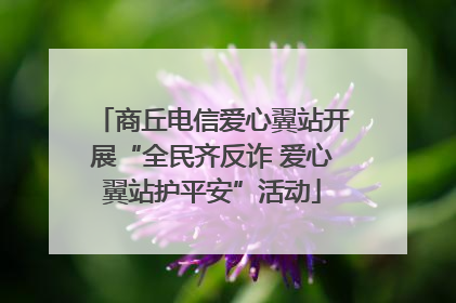 商丘电信爱心翼站开展“全民齐反诈 爱心翼站护平安”活动