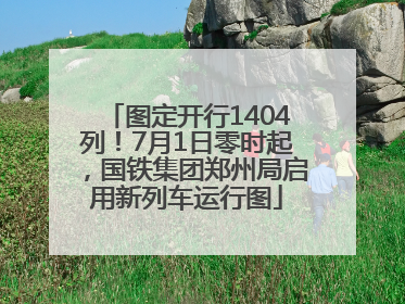 图定开行1404列！7月1日零时起，国铁集团郑州局启用新列车运行图