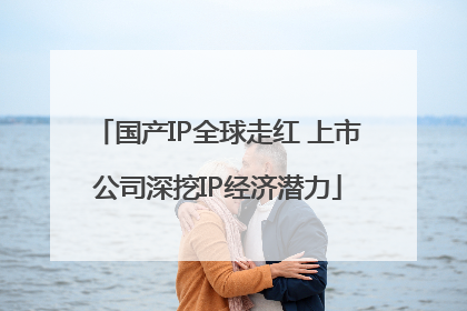 国产IP全球走红 上市公司深挖IP经济潜力
