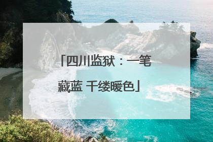 四川监狱：一笔藏蓝 千缕暖色
