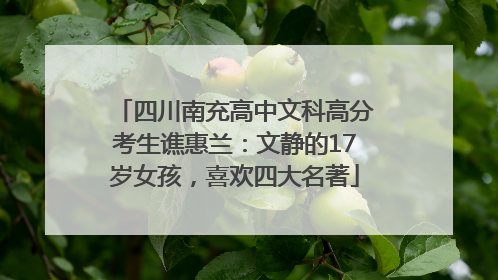 四川南充高中文科高分考生谯惠兰：文静的17岁女孩，喜欢四大名著