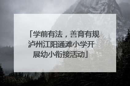学前有法，善育有规 泸州江阳通滩小学开展幼小衔接活动
