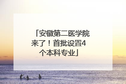 安徽第二医学院来了！首批设置4个本科专业
