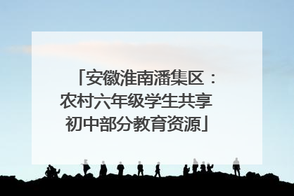 安徽淮南潘集区：农村六年级学生共享初中部分教育资源