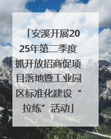 安溪开展2025年第二季度抓开放招商促项目落地暨工业园区标准化建设“拉练”活动