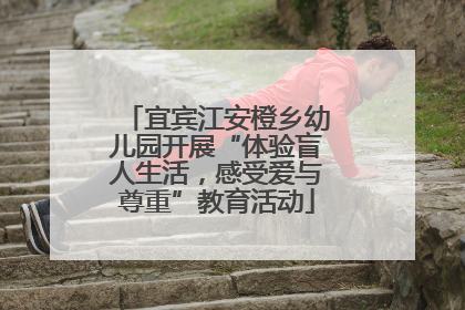 宜宾江安橙乡幼儿园开展“体验盲人生活，感受爱与尊重”教育活动