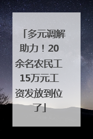 多元调解助力！20余名农民工15万元工资发放到位了