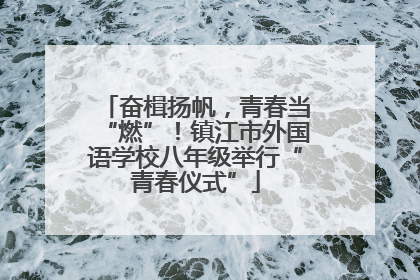 奋楫扬帆，青春当“燃”！镇江市外国语学校八年级举行“青春仪式”