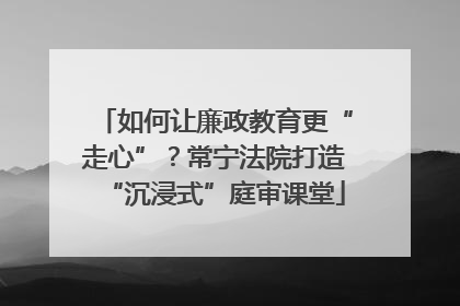 如何让廉政教育更“走心”？常宁法院打造“沉浸式”庭审课堂