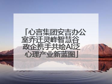 心言集团安吉办公室乔迁灵峰智慧谷 政企携手共绘AI泛心理产业新蓝图