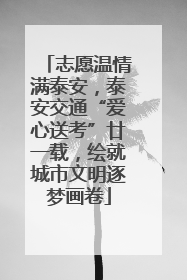 志愿温情满泰安，泰安交通“爱心送考”廿一载，绘就城市文明逐梦画卷