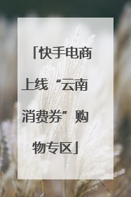 快手电商上线“云南消费券”购物专区