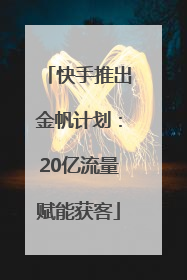 快手推出金帆计划：20亿流量赋能获客