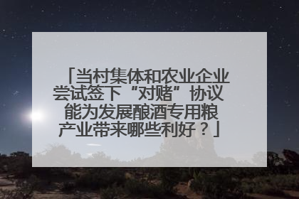 当村集体和农业企业尝试签下“对赌”协议 能为发展酿酒专用粮产业带来哪些利好？