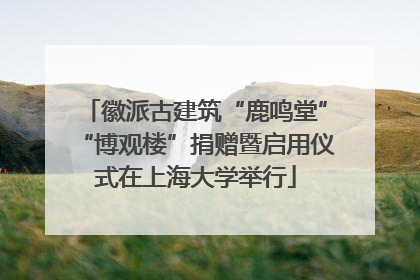 徽派古建筑“鹿鸣堂”“博观楼”捐赠暨启用仪式在上海大学举行