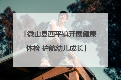 微山县西平镇开展健康体检 护航幼儿成长