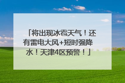 将出现冰雹天气！还有雷电大风+短时强降水！天津4区预警！