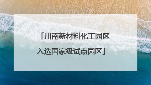 川南新材料化工园区入选国家级试点园区