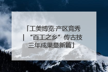 工美博览·产区竞秀｜“百工之乡”传古技 三年成果显新篇