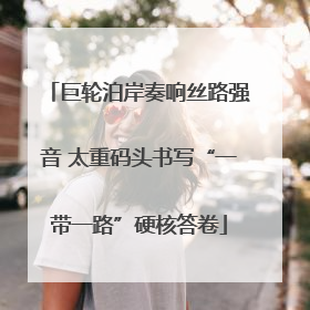 巨轮泊岸奏响丝路强音 太重码头书写“一带一路”硬核答卷