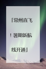 常州直飞！暑期新航线开通