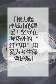 接力起一座城市的温暖！坚守在考场外的“红马甲”用爱为考生保驾护航