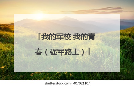 我的军校 我的青春（强军路上）