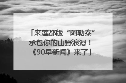 来莲都版“阿勒泰” 承包你的山野浪漫！《90早新闻》来了