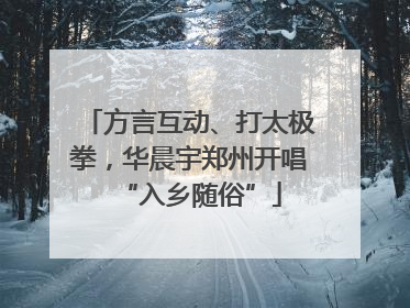 方言互动、打太极拳，华晨宇郑州开唱“入乡随俗”