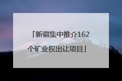 新疆集中推介162个矿业权出让项目