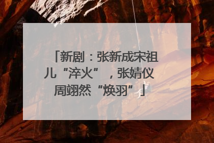 新剧：张新成宋祖儿“淬火”，张婧仪周翊然“焕羽”