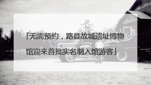 无需预约，路县故城遗址博物馆迎来首批实名制入馆游客