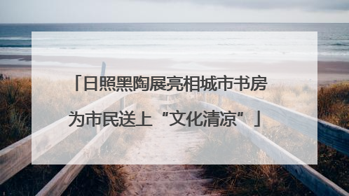 日照黑陶展亮相城市书房 为市民送上“文化清凉”