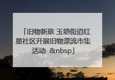 旧物新旅 玉塘街道红星社区开展旧物漂流市集活动   