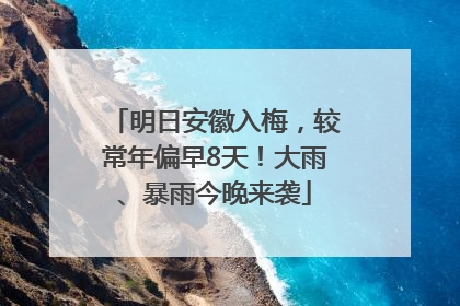 明日安徽入梅，较常年偏早8天！大雨、暴雨今晚来袭