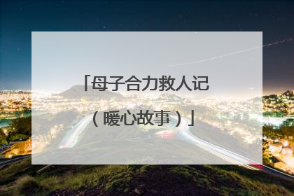 母子合力救人记（暖心故事）