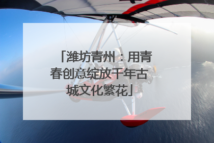 潍坊青州：用青春创意绽放千年古城文化繁花