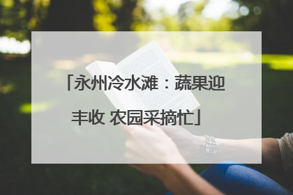 永州冷水滩：蔬果迎丰收 农园采摘忙