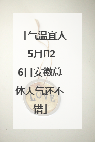 气温宜人 5月﻿26日安徽总体天气还不错