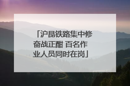 沪昆铁路集中修奋战正酣 百名作业人员同时在岗