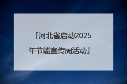 河北省启动2025年节能宣传周活动