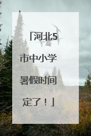 河北5市中小学暑假时间定了！